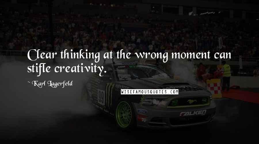 Karl Lagerfeld Quotes: Clear thinking at the wrong moment can stifle creativity.