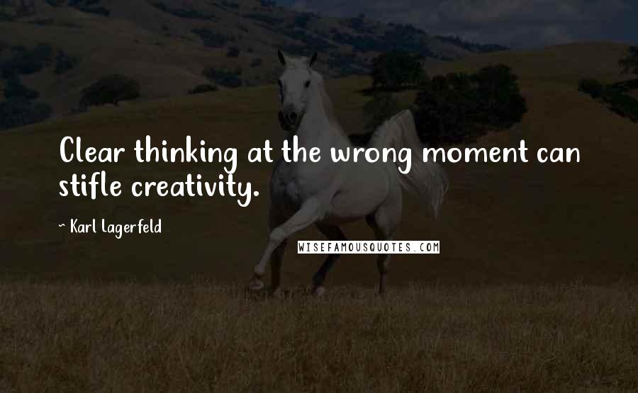 Karl Lagerfeld Quotes: Clear thinking at the wrong moment can stifle creativity.