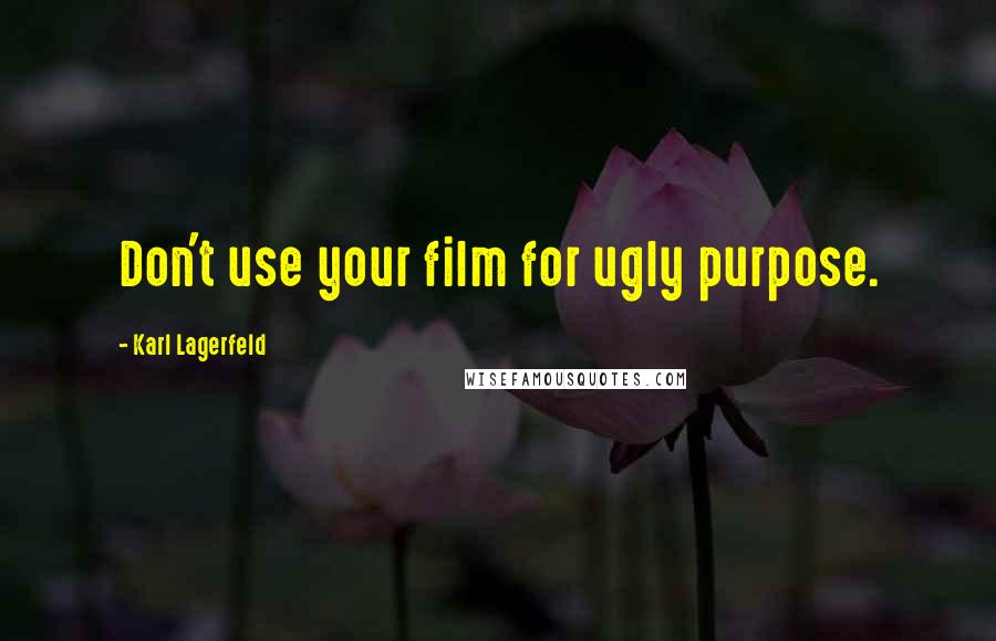 Karl Lagerfeld Quotes: Don't use your film for ugly purpose.