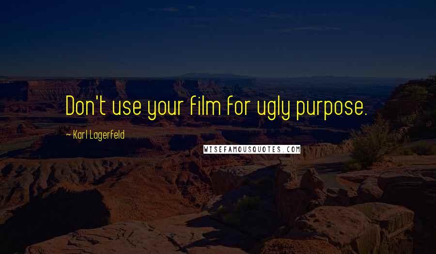 Karl Lagerfeld Quotes: Don't use your film for ugly purpose.