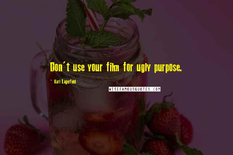 Karl Lagerfeld Quotes: Don't use your film for ugly purpose.