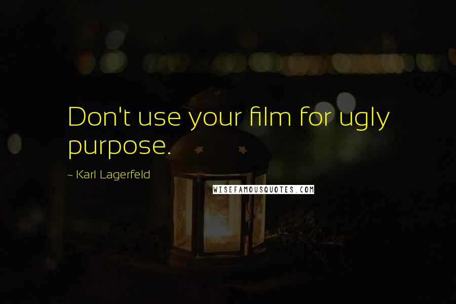 Karl Lagerfeld Quotes: Don't use your film for ugly purpose.