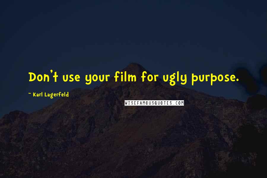 Karl Lagerfeld Quotes: Don't use your film for ugly purpose.