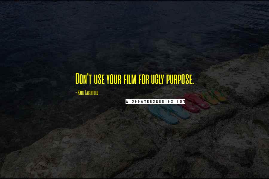 Karl Lagerfeld Quotes: Don't use your film for ugly purpose.