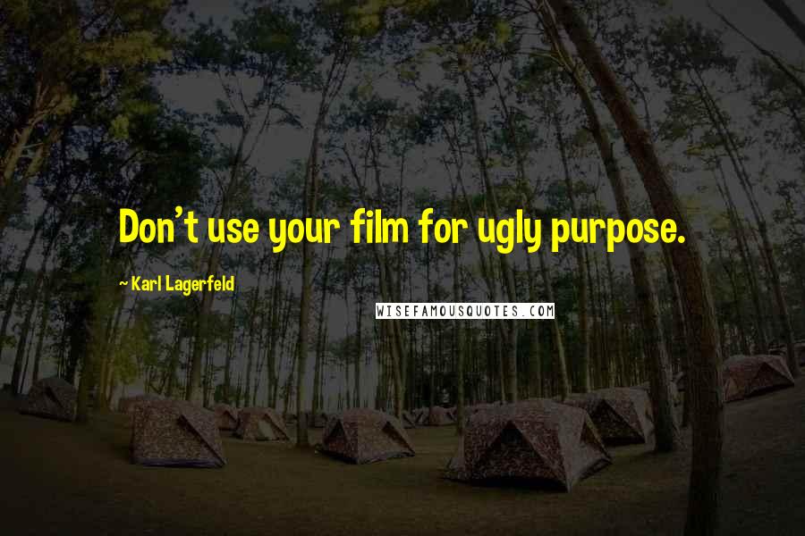 Karl Lagerfeld Quotes: Don't use your film for ugly purpose.