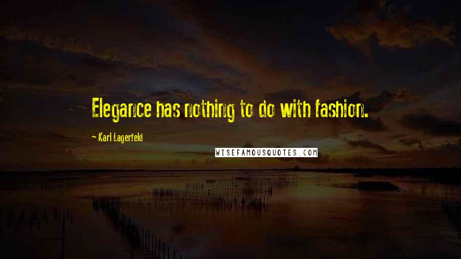 Karl Lagerfeld Quotes: Elegance has nothing to do with fashion.