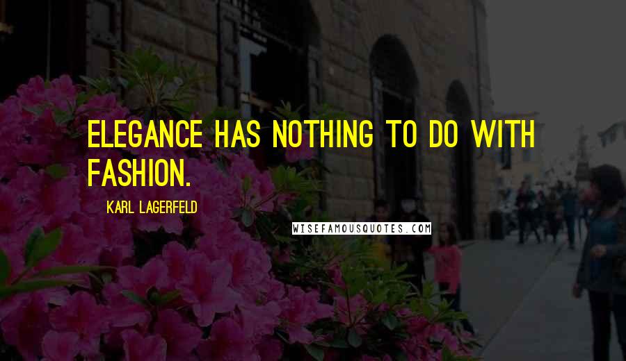 Karl Lagerfeld Quotes: Elegance has nothing to do with fashion.