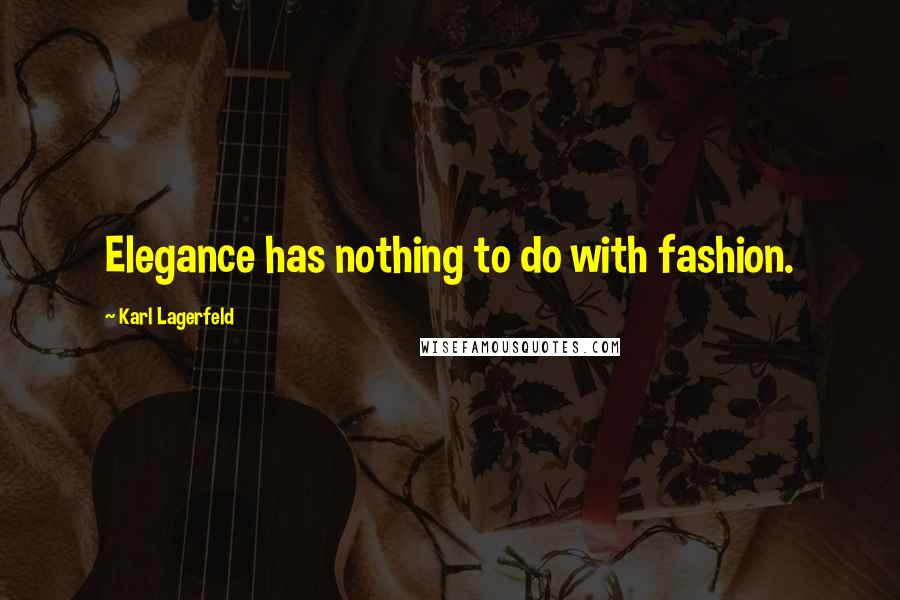 Karl Lagerfeld Quotes: Elegance has nothing to do with fashion.