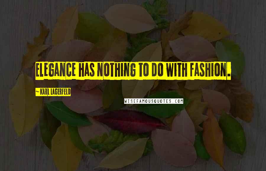 Karl Lagerfeld Quotes: Elegance has nothing to do with fashion.