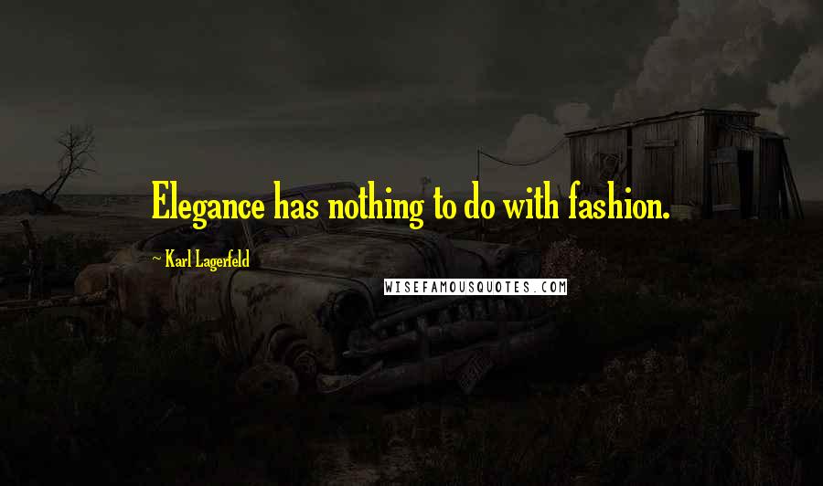 Karl Lagerfeld Quotes: Elegance has nothing to do with fashion.