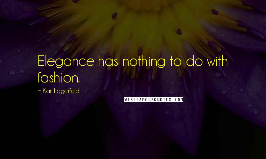 Karl Lagerfeld Quotes: Elegance has nothing to do with fashion.