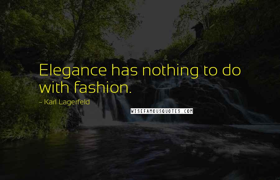 Karl Lagerfeld Quotes: Elegance has nothing to do with fashion.