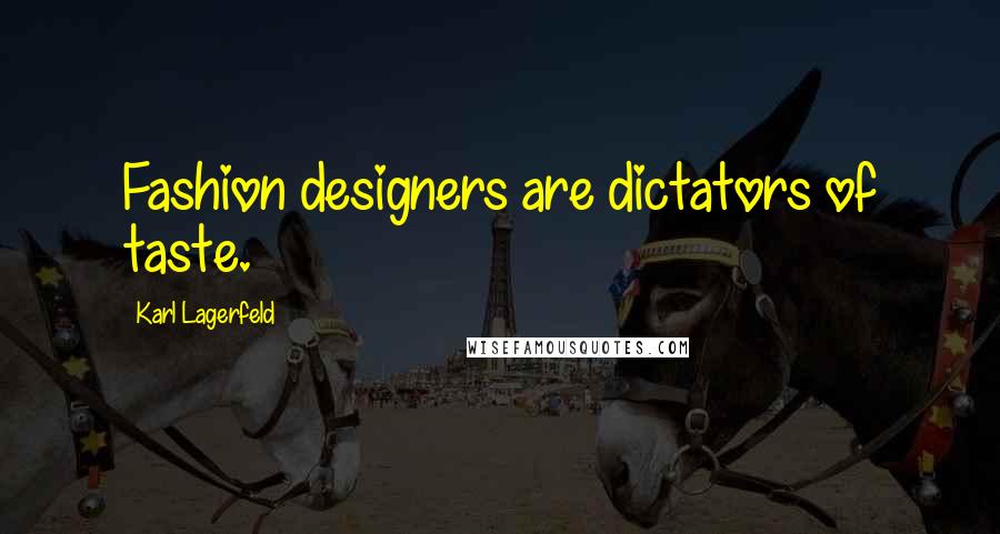 Karl Lagerfeld Quotes: Fashion designers are dictators of taste.