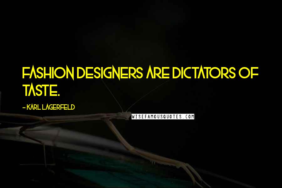 Karl Lagerfeld Quotes: Fashion designers are dictators of taste.