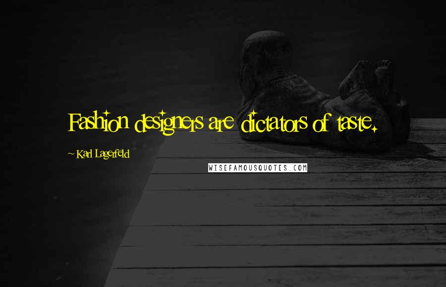 Karl Lagerfeld Quotes: Fashion designers are dictators of taste.