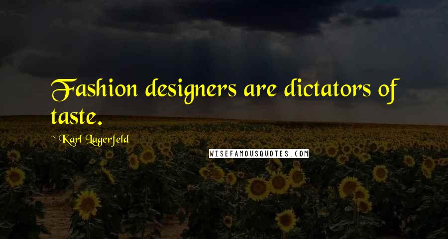 Karl Lagerfeld Quotes: Fashion designers are dictators of taste.