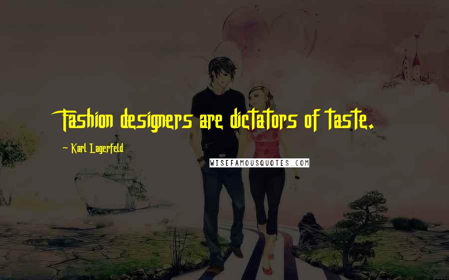 Karl Lagerfeld Quotes: Fashion designers are dictators of taste.