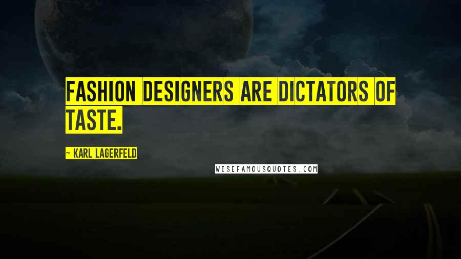 Karl Lagerfeld Quotes: Fashion designers are dictators of taste.