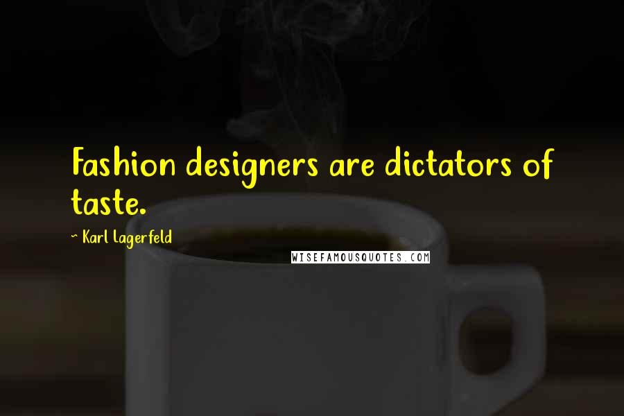 Karl Lagerfeld Quotes: Fashion designers are dictators of taste.