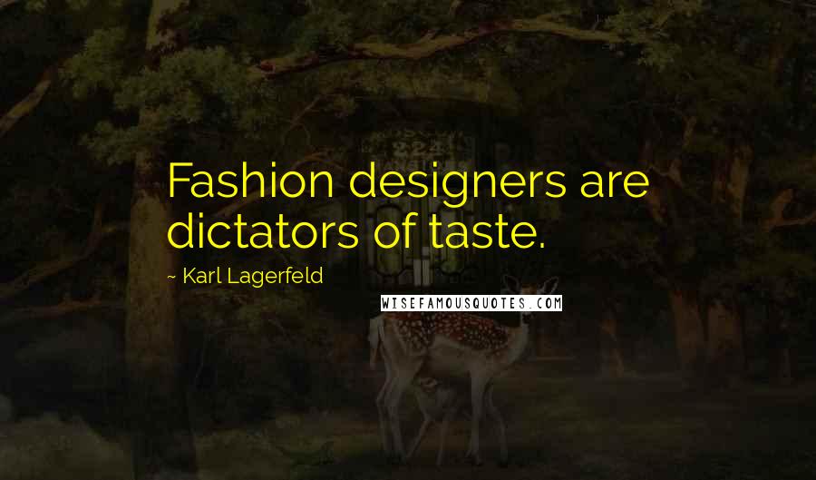 Karl Lagerfeld Quotes: Fashion designers are dictators of taste.