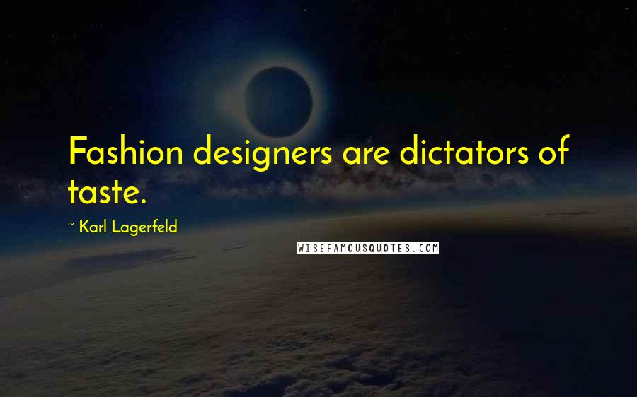 Karl Lagerfeld Quotes: Fashion designers are dictators of taste.