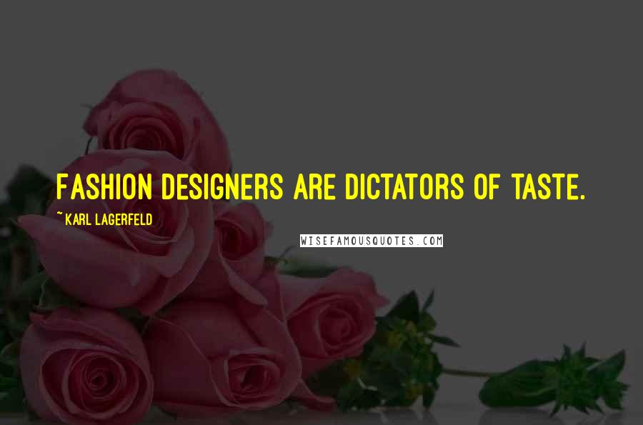 Karl Lagerfeld Quotes: Fashion designers are dictators of taste.