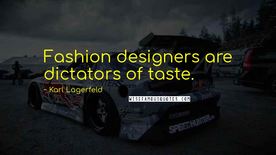 Karl Lagerfeld Quotes: Fashion designers are dictators of taste.