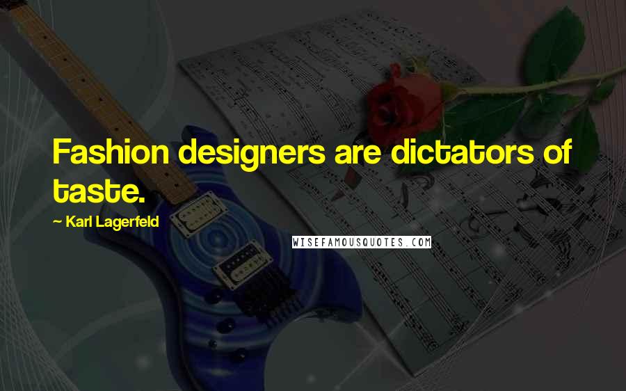 Karl Lagerfeld Quotes: Fashion designers are dictators of taste.