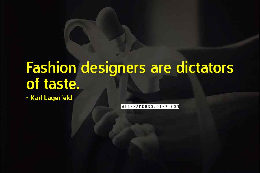 Karl Lagerfeld Quotes: Fashion designers are dictators of taste.