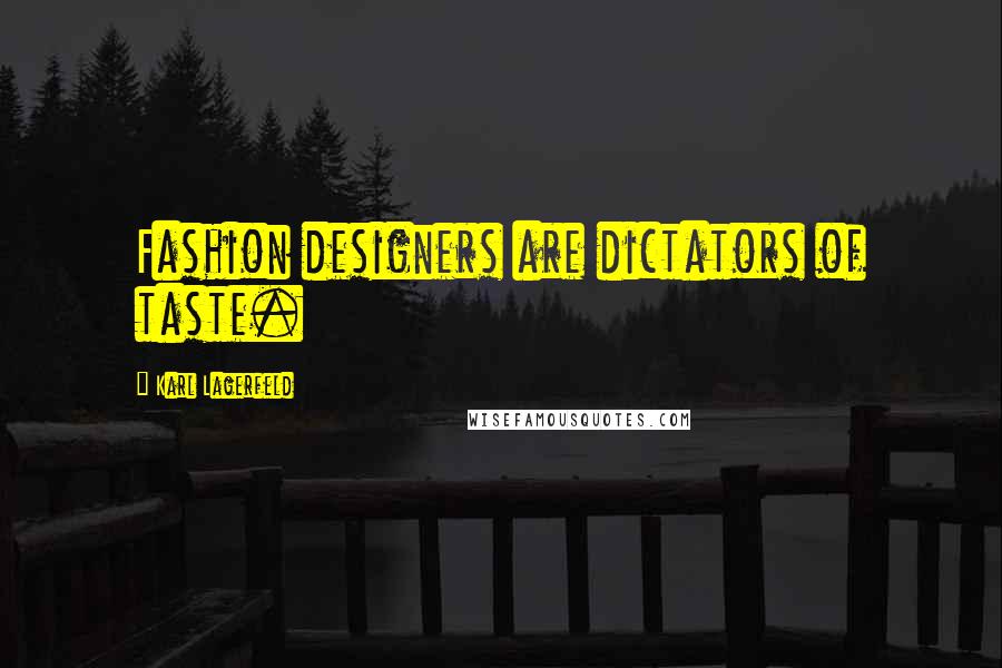 Karl Lagerfeld Quotes: Fashion designers are dictators of taste.