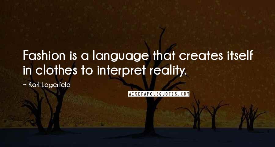 Karl Lagerfeld Quotes: Fashion is a language that creates itself in clothes to interpret reality.