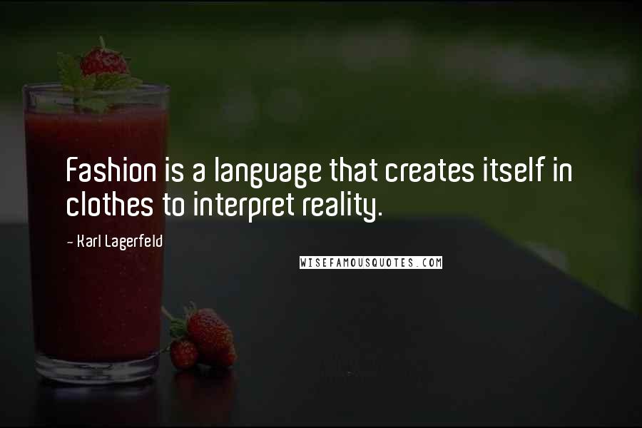 Karl Lagerfeld Quotes: Fashion is a language that creates itself in clothes to interpret reality.