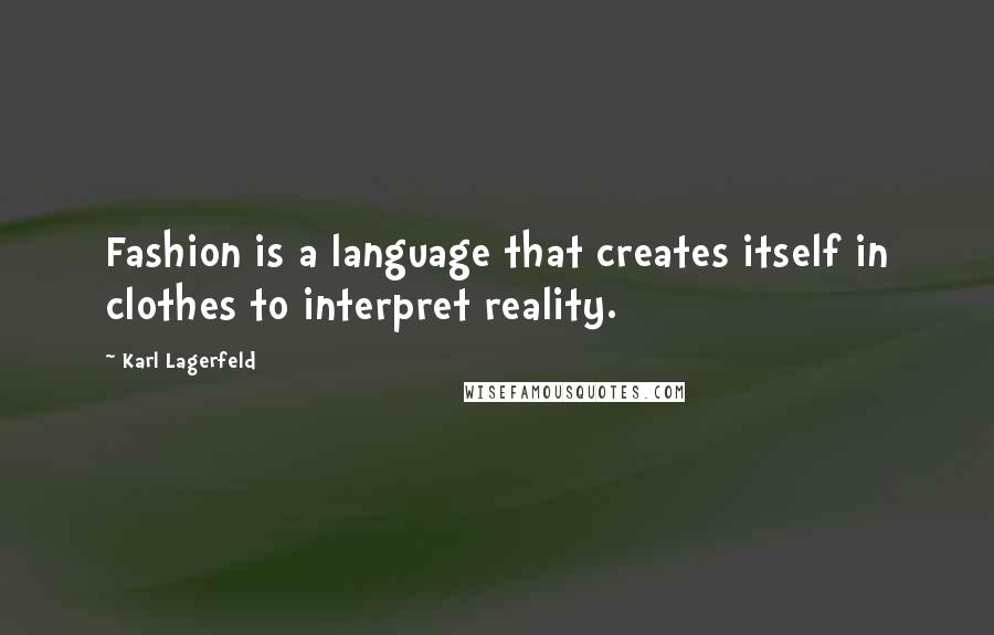 Karl Lagerfeld Quotes: Fashion is a language that creates itself in clothes to interpret reality.