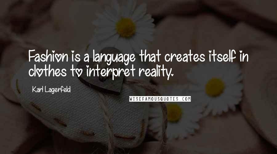 Karl Lagerfeld Quotes: Fashion is a language that creates itself in clothes to interpret reality.