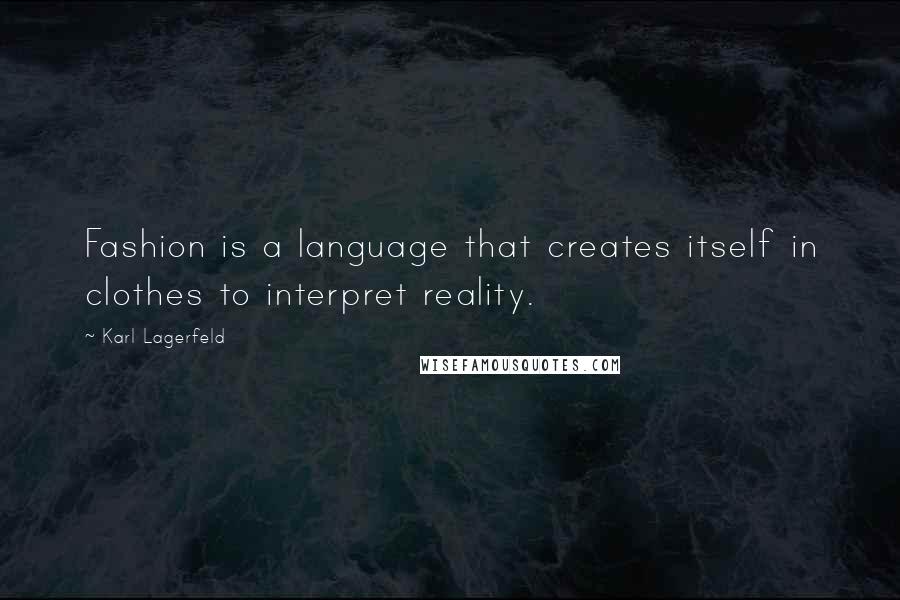 Karl Lagerfeld Quotes: Fashion is a language that creates itself in clothes to interpret reality.