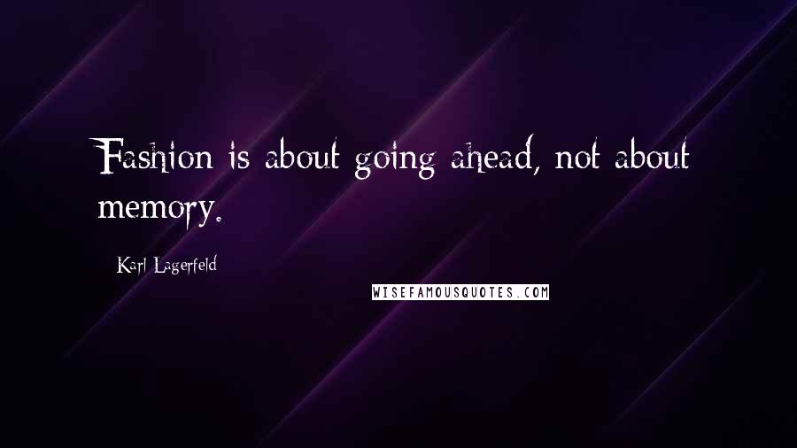 Karl Lagerfeld Quotes: Fashion is about going ahead, not about memory.