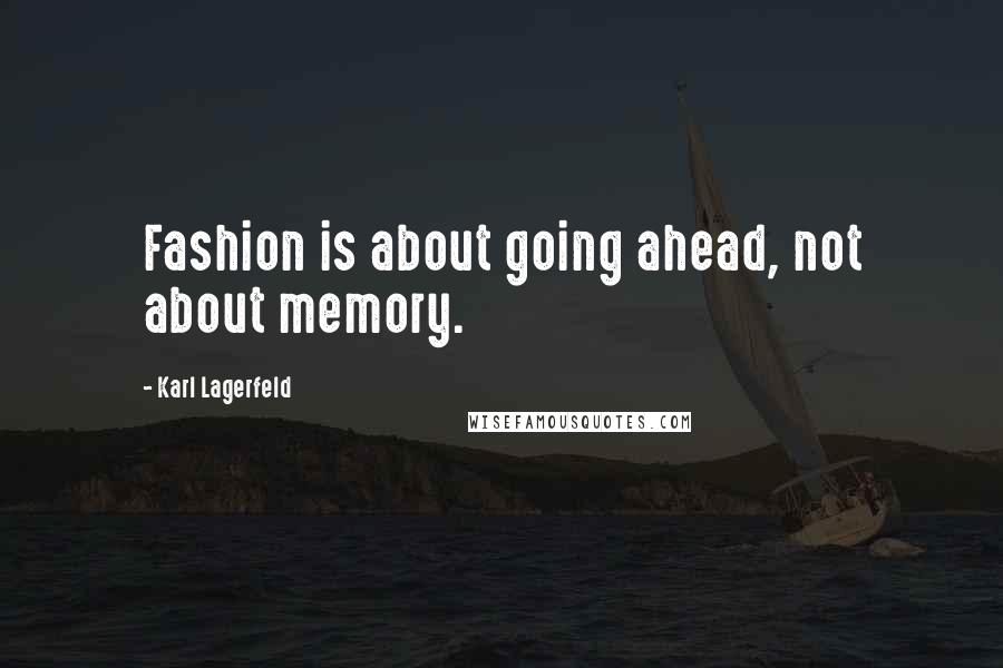 Karl Lagerfeld Quotes: Fashion is about going ahead, not about memory.