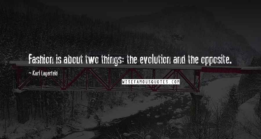 Karl Lagerfeld Quotes: Fashion is about two things: the evolution and the opposite.