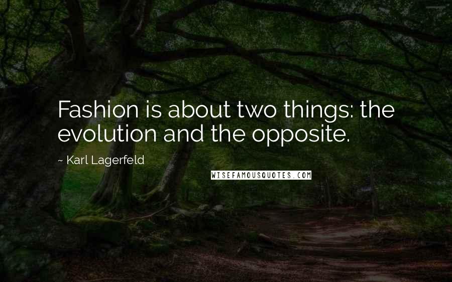Karl Lagerfeld Quotes: Fashion is about two things: the evolution and the opposite.