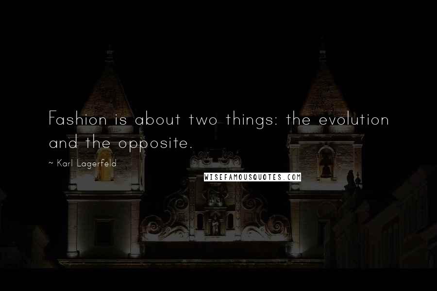 Karl Lagerfeld Quotes: Fashion is about two things: the evolution and the opposite.