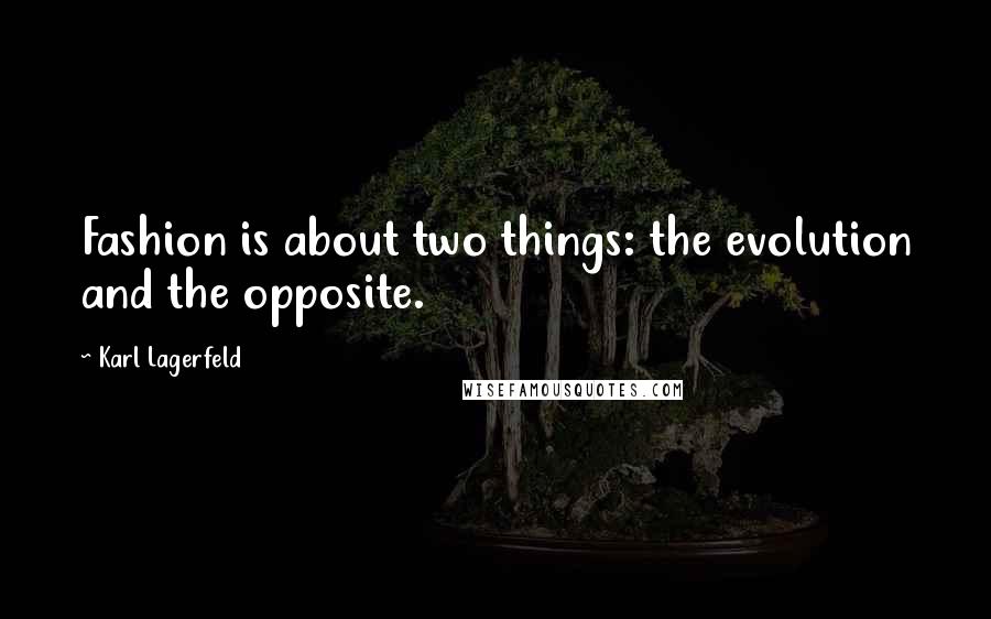 Karl Lagerfeld Quotes: Fashion is about two things: the evolution and the opposite.