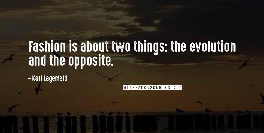 Karl Lagerfeld Quotes: Fashion is about two things: the evolution and the opposite.
