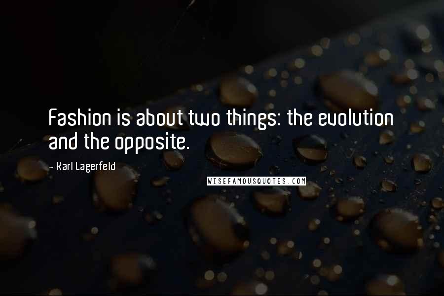 Karl Lagerfeld Quotes: Fashion is about two things: the evolution and the opposite.