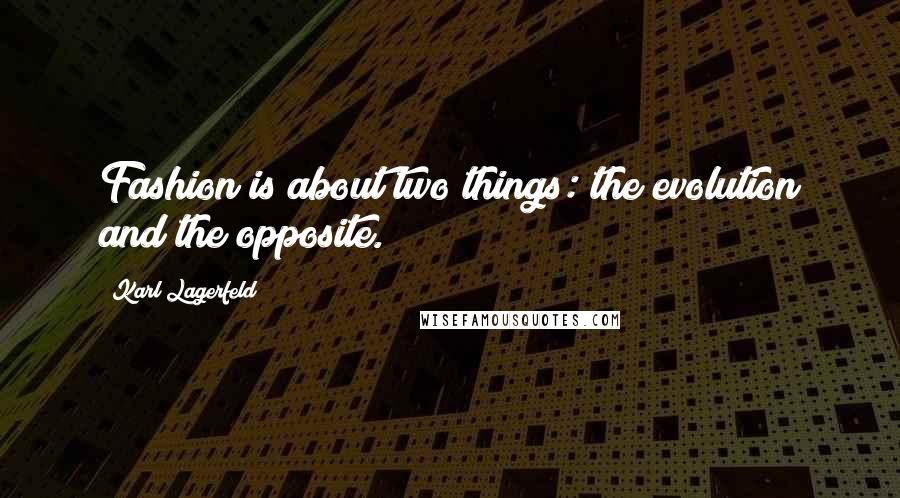Karl Lagerfeld Quotes: Fashion is about two things: the evolution and the opposite.