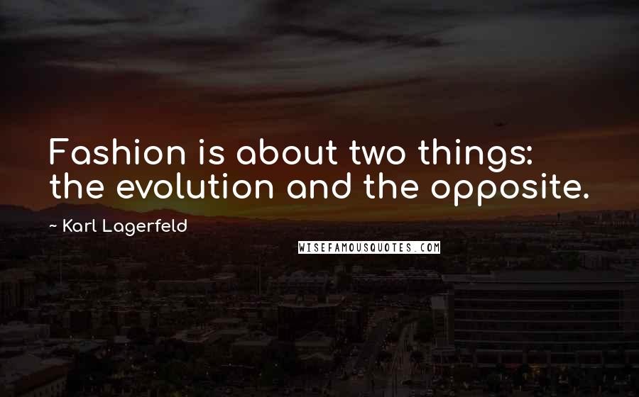 Karl Lagerfeld Quotes: Fashion is about two things: the evolution and the opposite.