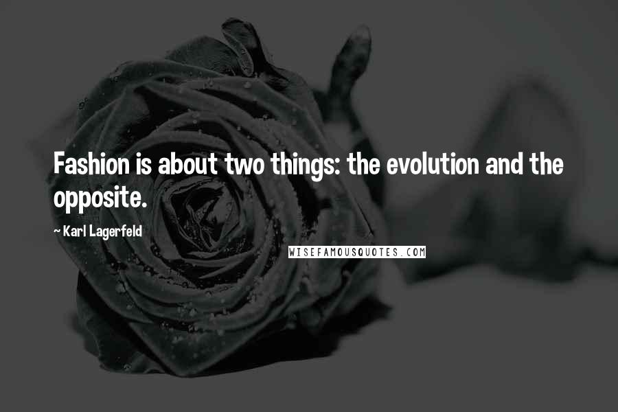 Karl Lagerfeld Quotes: Fashion is about two things: the evolution and the opposite.