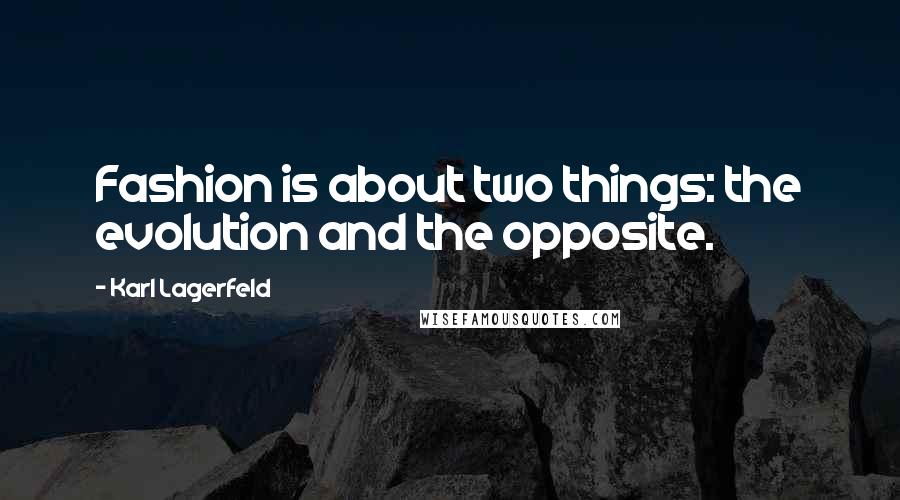 Karl Lagerfeld Quotes: Fashion is about two things: the evolution and the opposite.