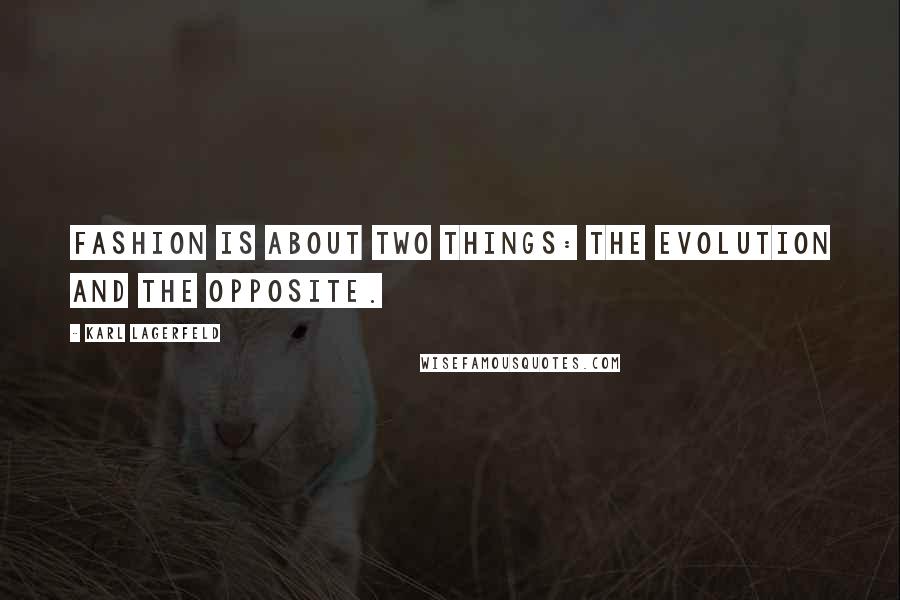 Karl Lagerfeld Quotes: Fashion is about two things: the evolution and the opposite.
