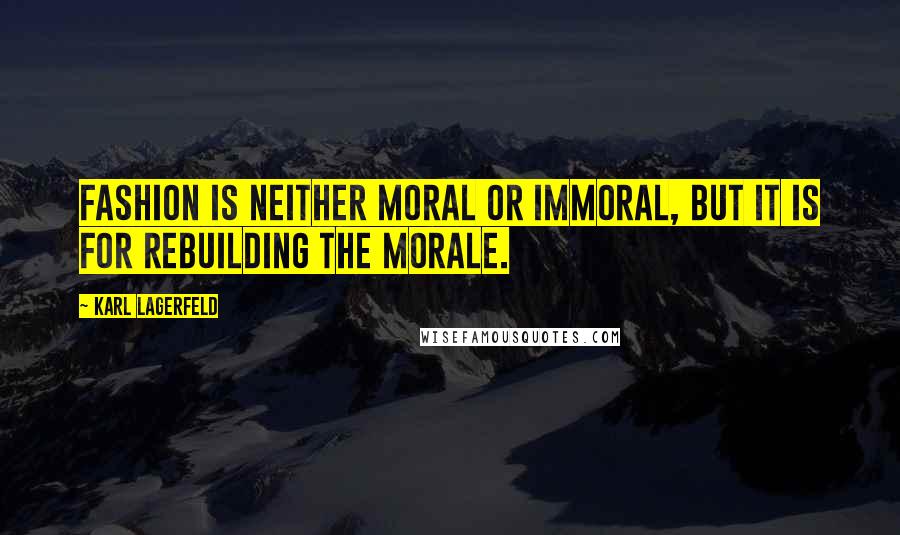 Karl Lagerfeld Quotes: Fashion is neither moral or immoral, but it is for rebuilding the morale.