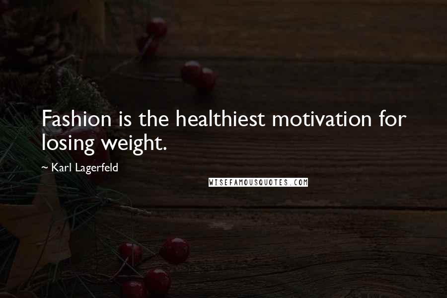 Karl Lagerfeld Quotes: Fashion is the healthiest motivation for losing weight.